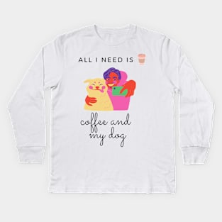 all i need is coffee and my dog Kids Long Sleeve T-Shirt